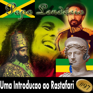 Papo Lendário 97 -- Uma Introdução ao Rastafari