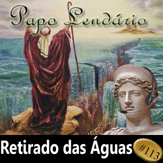 Papo Lendário #113 - Retirado das Águas - Mitografias