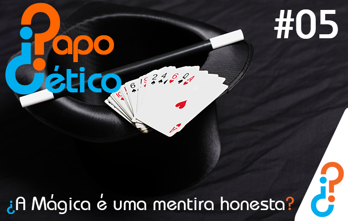 Papo Cético #05 - ¿A Mágica é uma mentira honesta?