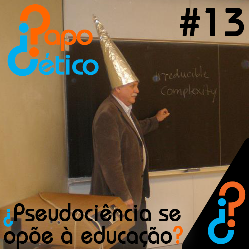 Papo Cético #13 - ¿Pseudociência se opõe à Educação?