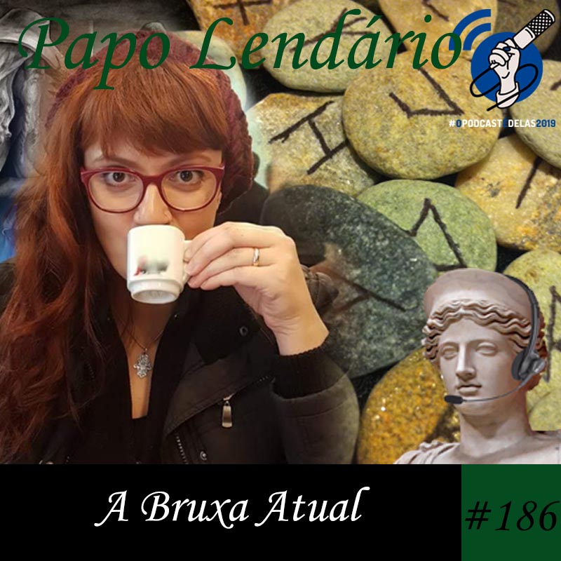 Papo Lendário #186 – A Bruxa Atual – #OPodcastÉDelas