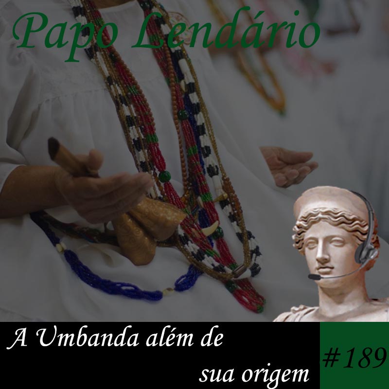 Papo Lendário #189 – A Umbanda além de sua origem episode artwork