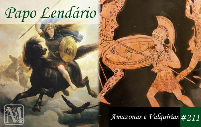 Papo Lendário #211 - Amazonas e Valquírias