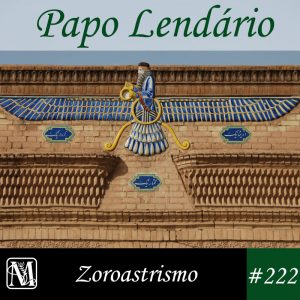 Papo Lendário #222 – Zoroastrismo