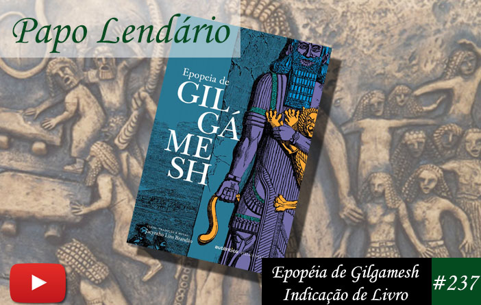 Papo Lendário #237 – Epopéia de Gilgamesh - Indicação de Livro